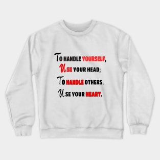 To handle yourself, use your head; to handle others, use your heart. Crewneck Sweatshirt